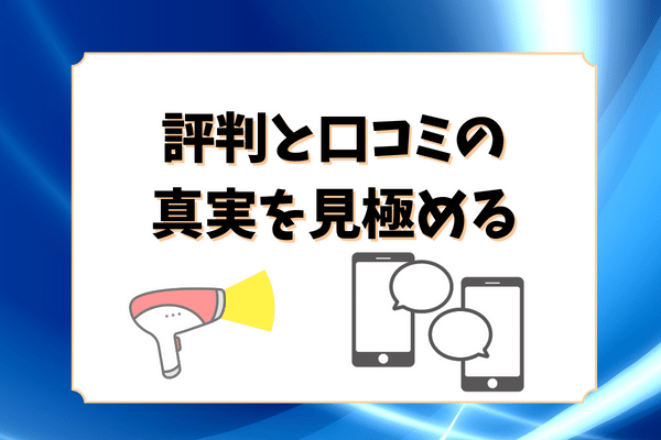 評判と口コミの真実を見極める